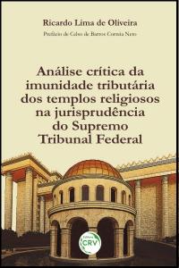 ANÁLISE CRÍTICA DA IMUNIDADE TRIBUTÁRIA DOS TEMPLOS RELIGIOSOS NA JURISPRUDÊNCIA DO SUPREMO TRIBUNAL FEDERAL