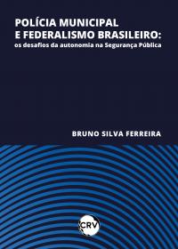 Polícia municipal e federalismo brasileiro: <BR>Os desafios da autonomia na segurança pública