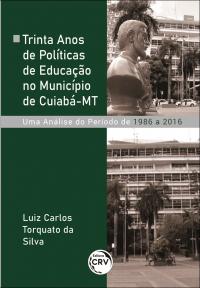 TRINTA ANOS DE POLÍTICAS DE EDUCAÇÃO NO MUNICÍPIO DE CUIABÁ-MT:<br> uma análise do período de 1986 a 2016