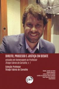 DIREITO, PROCESSO E JUSTIÇA EM DEBATE: <br>estudos em homenagem ao Professor Thiago Fabres de Carvalho <br>VOLUME 1<br> Coleção Professor Thiago Fabres de Carvalho