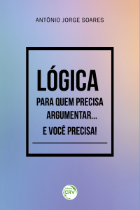 LÓGICA PARA QUEM PRECISA ARGUMENTAR... E VOCÊ PRECISA!