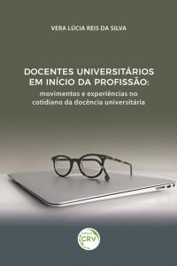 DOCENTES UNIVERSITÁRIOS EM INÍCIO DA PROFISSÃO:  <br>movimentos e experiências no cotidiano da docência universitária