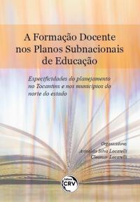 A FORMAÇÃO DOCENTE NOS PLANOS SUBNACIONAIS DE EDUCAÇÃO:<br> especificidades do planejamento no Tocantins e nos municípios do norte do estado