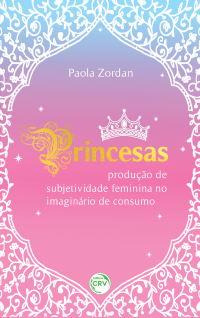 PRINCESAS: <br>produção de subjetividade feminina no imaginário de consumo