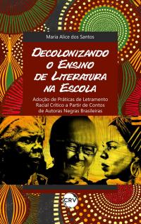 DECOLONIZANDO O ENSINO DE LITERATURA NA ESCOLA: adoção de práticas de letramento racial crítico a partir de contos de autoras negras brasileiras