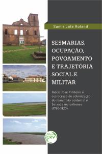 SESMARIAS, POVOAMENTO E TRAJETÓRIA MILITAR: <br> Inácio José Pinheiro e o processo de colonização do Maranhão Ocidental e Baixada Maranhense (1786-1820)