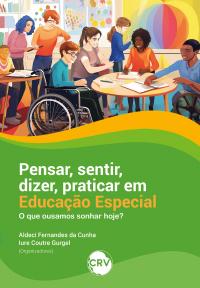 Pensar, sentir, dizer, praticar em educação especial: <BR>O que ousamos sonhar hoje?