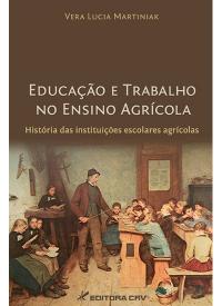 EDUCAÇÃO E TRABALHO NO ENSINO AGRÍCOLA:<br>história das instituições escolares agrícolas