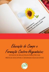 EDUCAÇÃO DO CAMPO E FORMAÇÃO CONTRAHEGEMONICA:<br> estudos de relações /interações das práticas educativas e demandas educacionais 