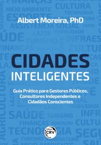 CIDADES INTELIGENTES: <br>Guia Prático Para Gestores Públicos, Consultores Independentes e Cidadãos Conscientes