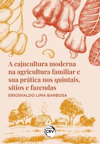 A CAJUCULTURA MODERNA NA AGRICULTURA FAMILIAR E SUA PRÁTICA NOS QUINTAIS, SÍTIOS E FAZENDAS