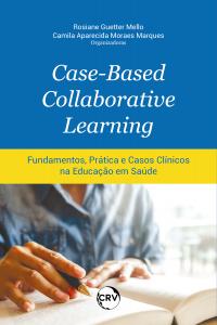 Case-based collaborative learning: Fundamentos, prática e casos clínicos na Educação em Saúde