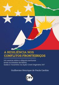 A resiliência nos conflitos fronteiriços: Um exame sobre a disputa territorial entre os Estados da Bahia, Goiás e Tocantins na Ação Cível Originária 347
