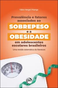 PREVALÊNCIA E FATORES ASSOCIADOS AO SOBREPESO E A OBESIDADE EM ADOLESCENTES ESCOLARES BRASILEIROS: <br>uma revisão sistemática da literatura