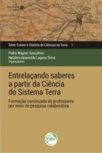 ENTRELAÇANDO SABERES A PARTIR DA CIÊNCIA DO SISTEMA TERRA: <br>formação continuada de professores por meio de pesquisa colaborativa