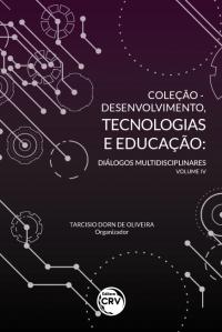 COLEÇÃO - DESENVOLVIMENTO, TECNOLOGIAS E EDUCAÇÃO: <br>diálogos multidisciplinares - Volume IV