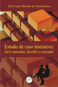 ESTUDO DE CASO INTERATIVO:<br> fácil entender, decidir e executar