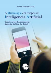 A missiologia em tempos de inteligência artificial: Desafios e oportunidades para o despertar da fé na Era Digital
