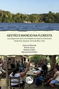 GESTÃO E MANEJO NA FLORESTA:<br> o protagonismo das comunidades na Reserva Extrativista Verde Para Sempre, Porto de Moz, Pará.