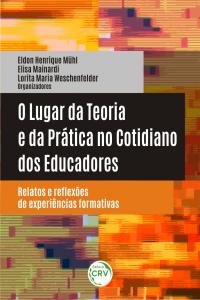 O LUGAR DA TEORIA E DA PRÁTICA NO COTIDIANO DOS EDUCADORES:<br> relatos e reflexões de experiências formativas