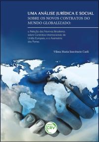 UMA ANÁLISE JURÍDICA E SOCIAL SOBRE OS NOVOS CONTRATOS DO MUNDO GLOBALIZADO:<br> a relação das normas brasileiras sobre contratos internacionais da União Europeia e a assimetria das partes 