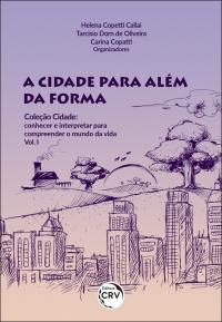 A CIDADE PARA ALÉM DA FORMA <br>COLEÇÃO CIDADE: conhecer e interpretar para compreender o mundo da vida <br>Volume I