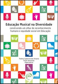 EDUCAÇÃO MUSICAL NA DIVERSIDADE:<br>construindo um olhar de reconhecimento humano e equidade social em educação