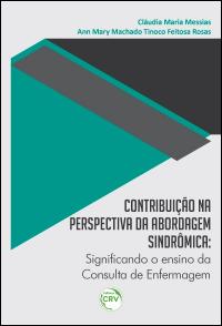 CONTRIBUIÇÃO NA PERSPECTIVA DA ABORDAGEM SINDRÔMICA:<br>significando o ensino da consulta de enfermagem