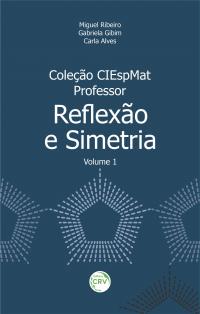 COLEÇÃO CIEspMat – PROFESSOR:<BR> Reflexão e Simetria<br><br> Coleção CIEspMat – Professor - Volume 1