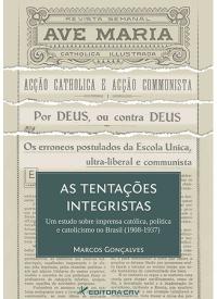 AS TENTAÇÕES INTEGRISTAS<br>Um Estudo Sobre Imprensa Católica, Política e Catolicismo no Brasil (1908-1937)