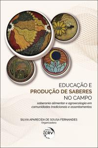 EDUCAÇÃO E PRODUÇÃO DE SABERES NO CAMPO:<br> SOBERANIA ALIMENTAR E AGROECOLOGIA EM COMUNIDADES TRADICIONAIS E ASSENTAMENTOS