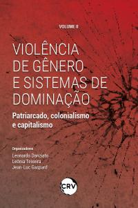 VIOLÊNCIA DE GÊNERO E SISTEMAS DE DOMINAÇÃO:<BR> Patriarcado, colonialismo e capitalismo volume ll