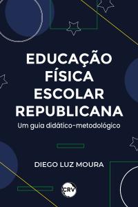 Educação física escolar republicana: Um guia didático-metodológico