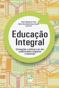 EDUCAÇÃO INTEGRAL:<br>concepções e práticas a luz dos condicionantes singulares e universais