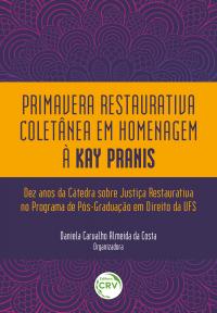 Primavera restaurativa coletânea em homenagem à Kay Pranis: <br> Dez anos da Cátedra sobre Justiça Restaurativa no Programa de PósGraduação em Direito da UFS