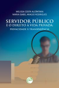 SERVIDOR PÚBLICO E O DIREITO À VIDA PRIVADA:<br> privacidade x transparência