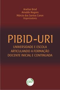 PIBID-URI:<br> universidade e escola articulando a formação docente inicial e continuada