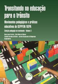 TRANSITANDO NA EDUCAÇÃO PARA O TRÂNSITO:<br> movimentos pedagógicos e práticas educativas do GEPPEM/UEPA <br>Coleção Pedagogia em Movimento <br>Volume 3