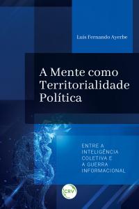 A MENTE COMO TERRITORIALIDADE POLÍTICA:<br>Entre a inteligência coletiva e a guerra informacional