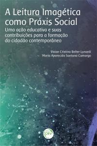 A LEITURA IMAGÉTICA COMO PRÁXIS SOCIAL:<br> uma ação educativa e suas contribuições para a formação do cidadão contemporâneo