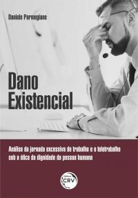 DANO EXISTENCIAL: <br>Análise da jornada excessiva de trabalho e o teletrabalho sob a ótica da dignidade da pessoa humana