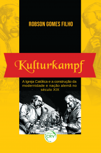 KULTURKAMPF: <br> a Igreja Católica e a construção da modernidade e nação alemã no século XIX