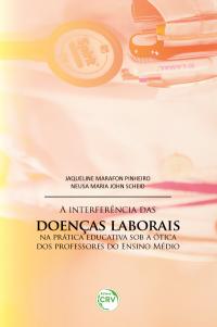 A INTERFERÊNCIA DAS DOENÇAS LABORAIS NA PRÁTICA EDUCATIVA SOB A ÓTICA DOS PROFESSORES DO ENSINO MÉDIO