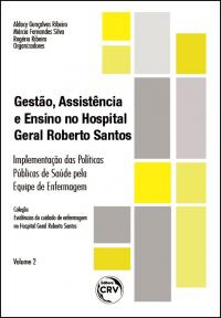 GESTÃO, ASSISTÊNCIA E ENSINO NO HOSPITAL GERAL ROBERTO SANTOS: <br>implementação das Políticas Públicas de Saúde pela Equipe de Enfermagem <br>Coleção Evidências do cuidado de enfermagem no Hospital Geral Roberto Santos <br>Volume 2