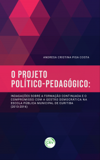 O PROJETO POLÍTICO-PEDAGÓGICO: <br> indagações sobre a formação continuada e o compromisso com a gestão democrática na escola pública municipal de Curitiba (2013-2016)