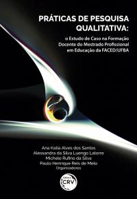 PRÁTICAS DE PESQUISA QUALITATIVA: <br>o Estudo de Caso na Formação Docente do Mestrado Profissional em Educação da FACED/UFBA