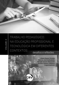 TRABALHO PEDAGÓGICO NA EDUCAÇÃO PROFISSIONAL E TECNOLÓGICA EM DIFERENTES CONTEXTOS:<br> Desafios e reflexões – Vol.  4