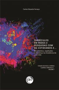 CURRÍCULOS EM REDES E PESQUISAS COM OS COTIDIANOS E... Movimentos, repetições e diferença na imanência de uma vida <br>Coleção Currículo e cotidiano e política e diferença e... Volume 1