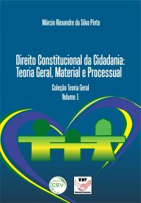 DIREITO CONSTITUCIONAL DA CIDADANIA: <br>Teoria Geral, Material e Processual <br>Coleção Teoria Geral <br>Volume 1