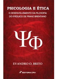 PSICOLOGIA E ÉTICA<BR>O desenvolvimento da filosofia do psíquico de Franz Brentano 